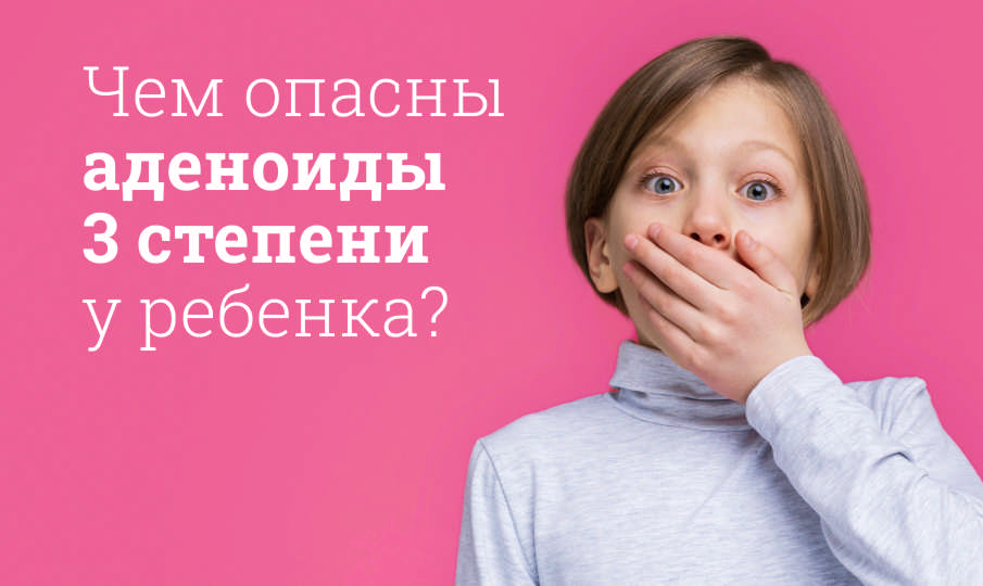 Аденоиды 3 степени у ребенка: что делать?