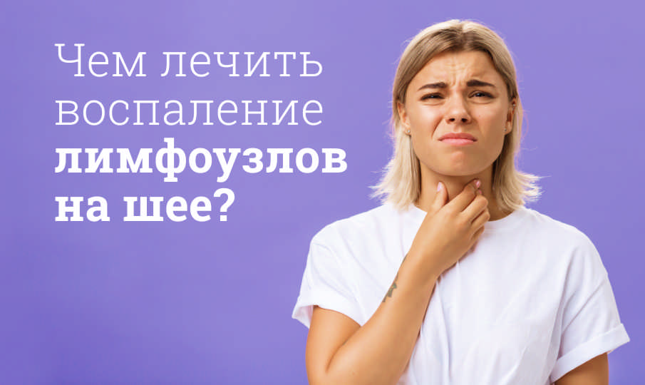 Чем лечить воспаление лимфоузлов на шее?