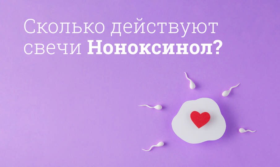 Сколько действуют свечи Ноноксинол?