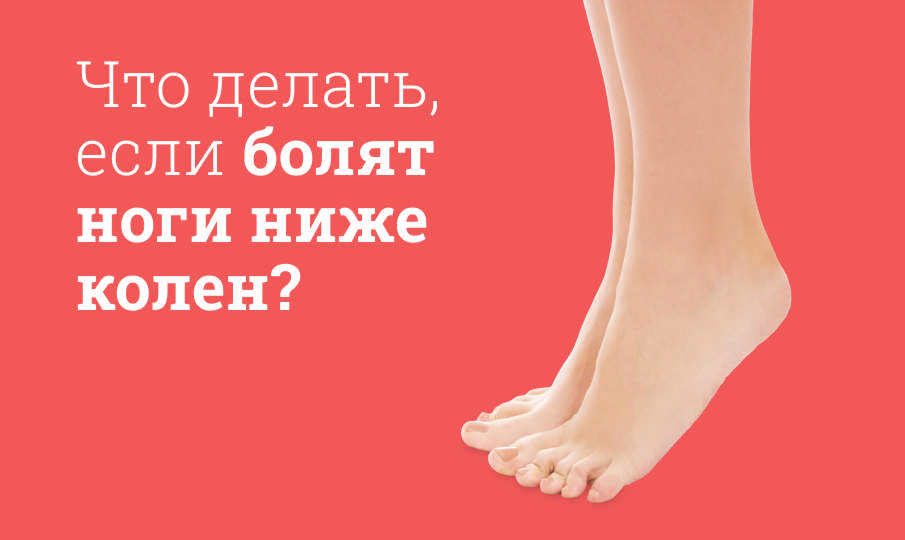 Что делать, если болят ноги ниже колен?