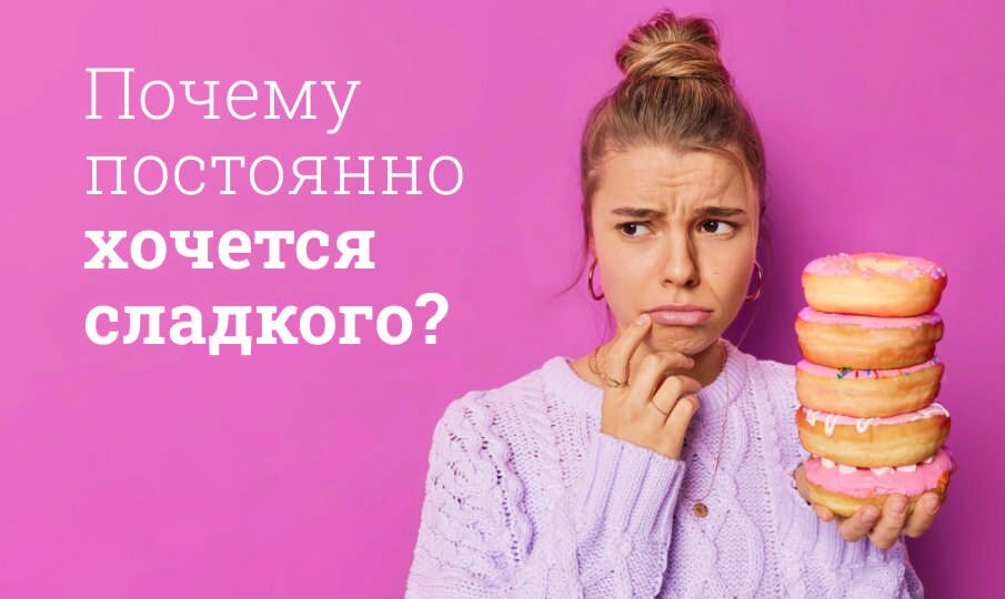 Почему постоянно хочется сладкого?