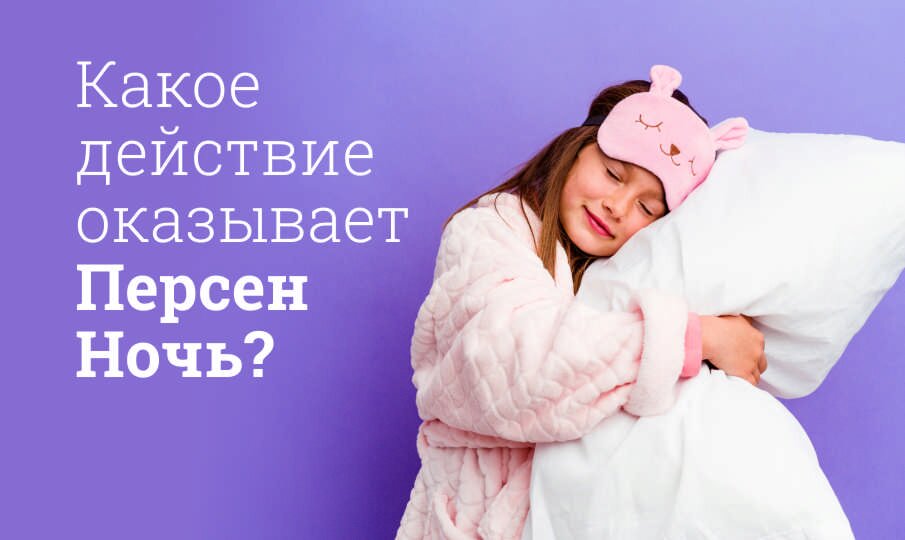 Какое действие оказывает Персен Ночь?