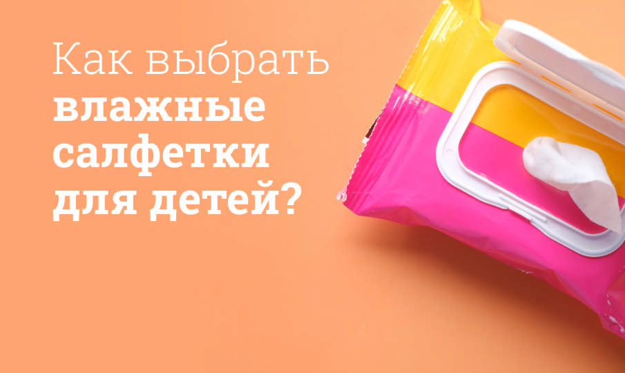 Какие влажные салфетки безопасны для детей?