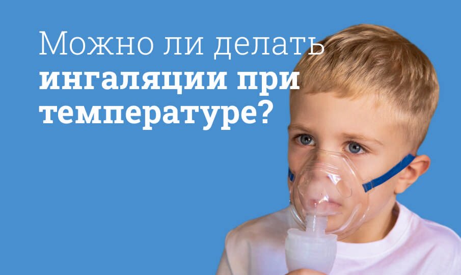 Можно ли делать ингаляции при температуре?
