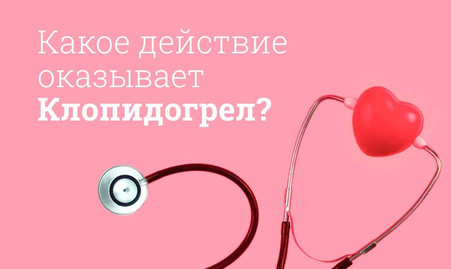 Какое действие оказывает Клопидогрел?