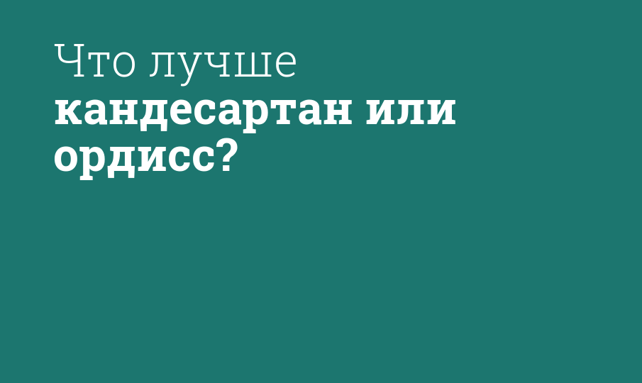Что лучше кандесартан или ордисс? - Мнение фармацевта, сравнение лекарств