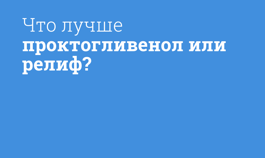 Что лучше проктогливенол или релиф?
