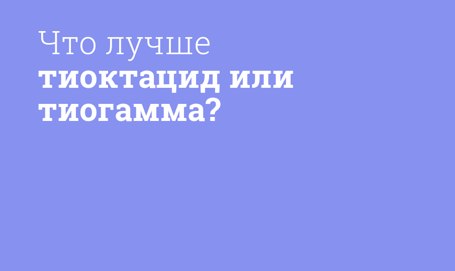 Что лучше тиоктацид или тиогамма? - Мнение фармацевта, сравнение лекарств