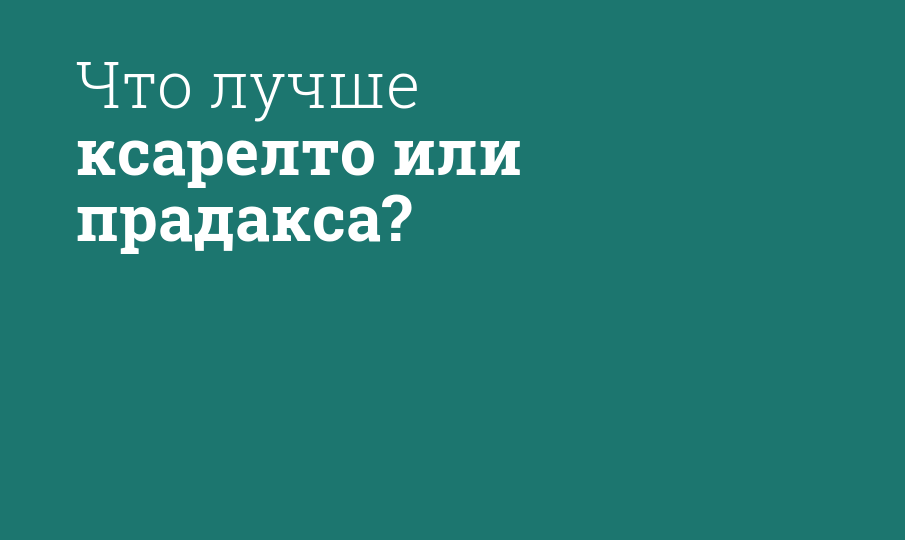 Что лучше ксарелто или прадакса?