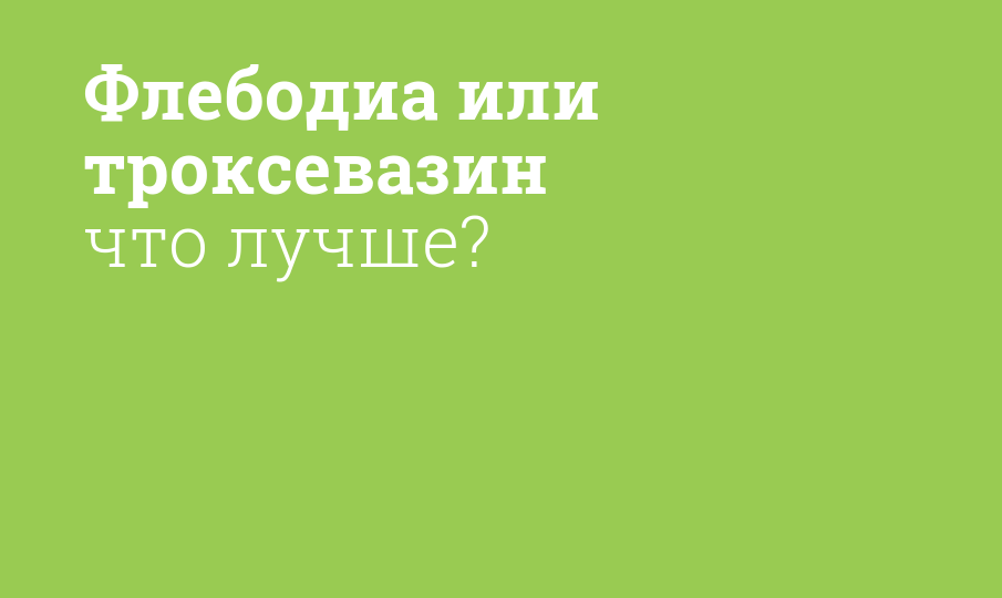 Флебодиа или троксевазин что лучше?